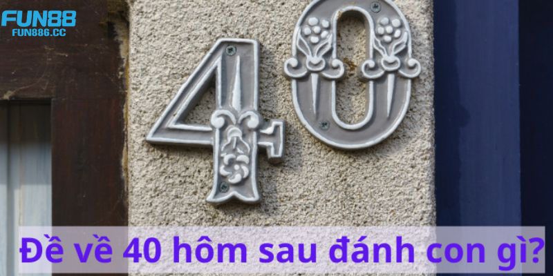 de ve 40 hom sau danh con gi